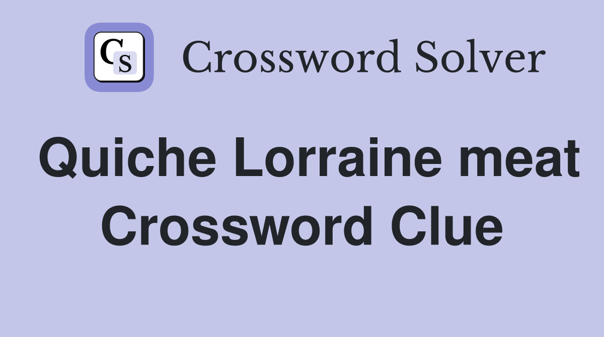 Quiche Lorraine meat Crossword Clue Answers Crossword Solver
